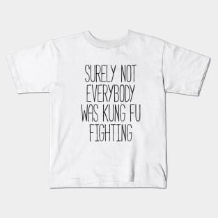 Surely Not Everybody Was Kung Fu Fighting Kids T-Shirt